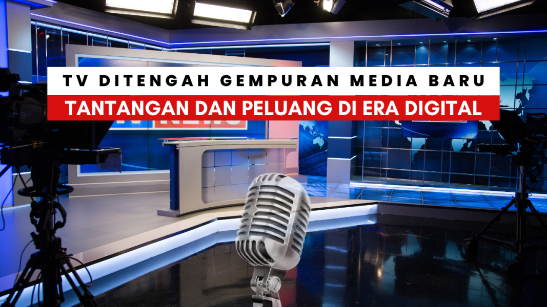 Televisi Ditengah Gempuran Media Baru: Tantangan dan Peluang Diera Digital